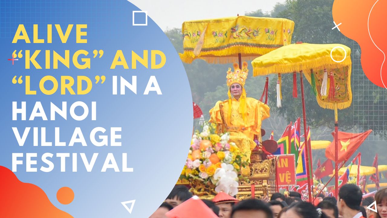 Alive "King" and "Lord" in a Hanoi village festival 