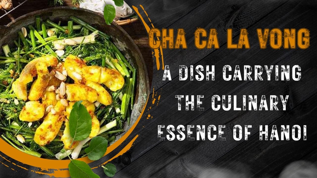 Cha Ca La Vong - A dish carrying the culinary essence of Hanoi