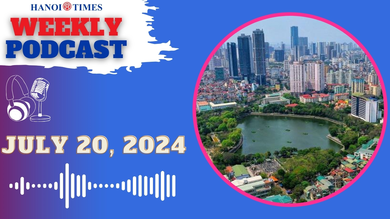 Hanoi Times weekly podcast - Jul. 20