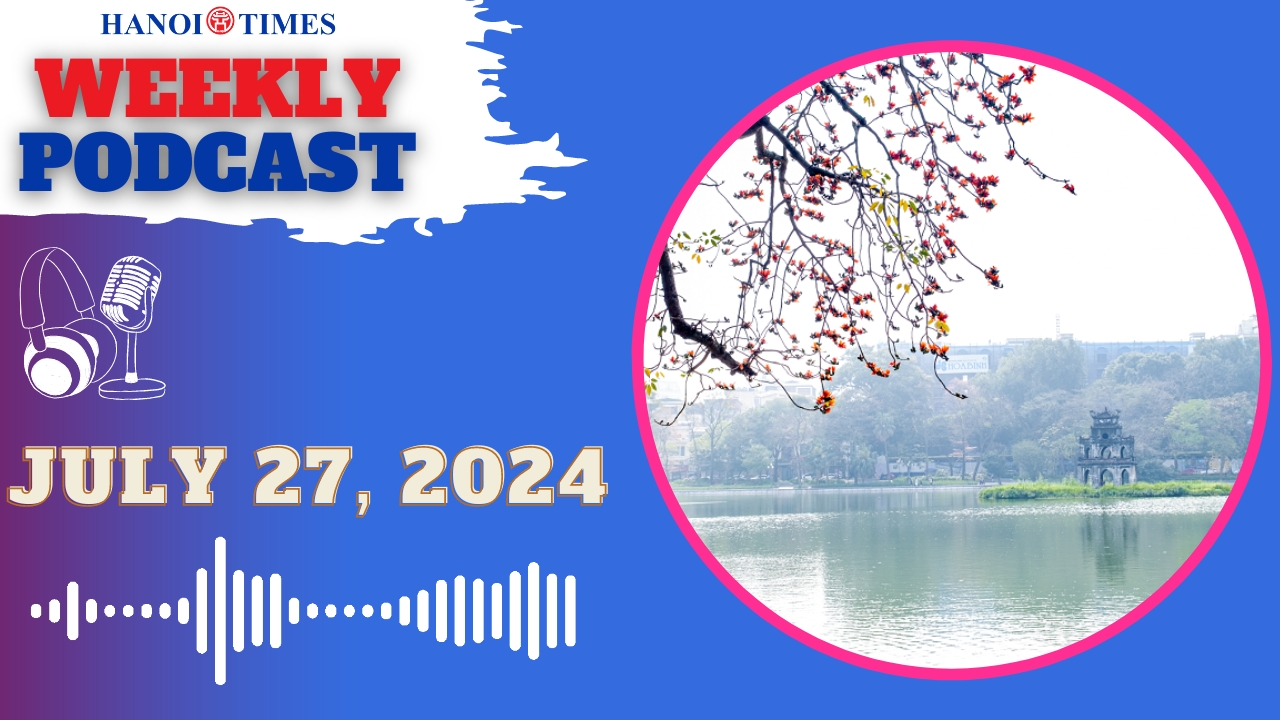 Hanoi Times weekly podcast - Jul. 27